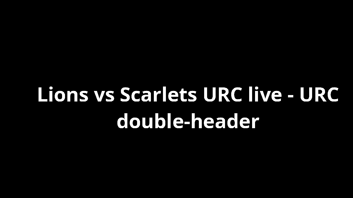 Lions vs Scarlets URC live - URC double-header