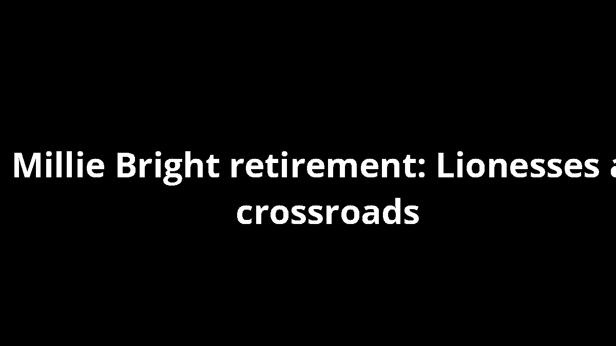 Millie Bright retirement: Lionesses at crossroads