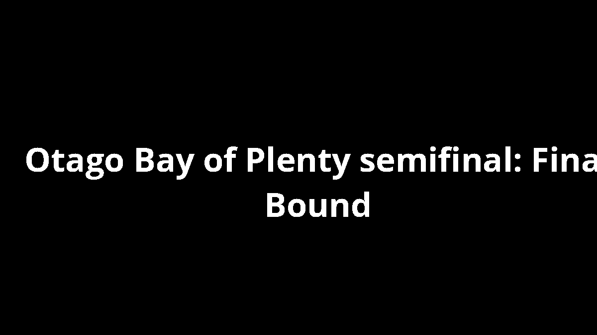 Otago Bay of Plenty semifinal: Final Bound