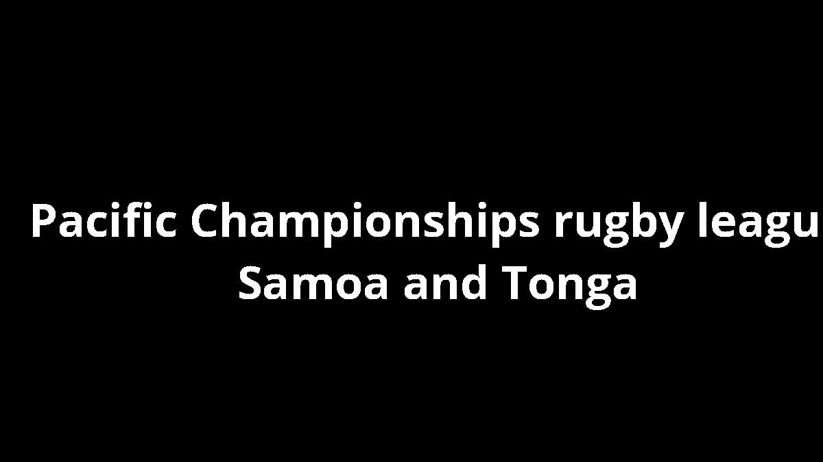 Pacific Championships rugby league Samoa and Tonga