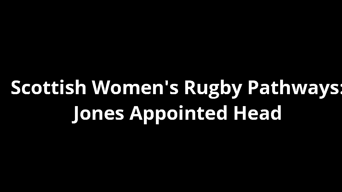 Scottish Women's Rugby Pathways: Jones Appointed Head