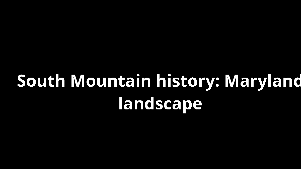 South Mountain history: Maryland landscape