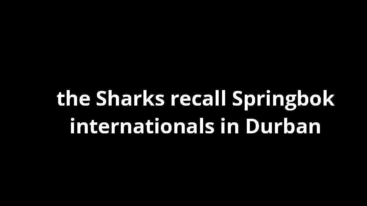 the Sharks recall Springbok internationals in Durban