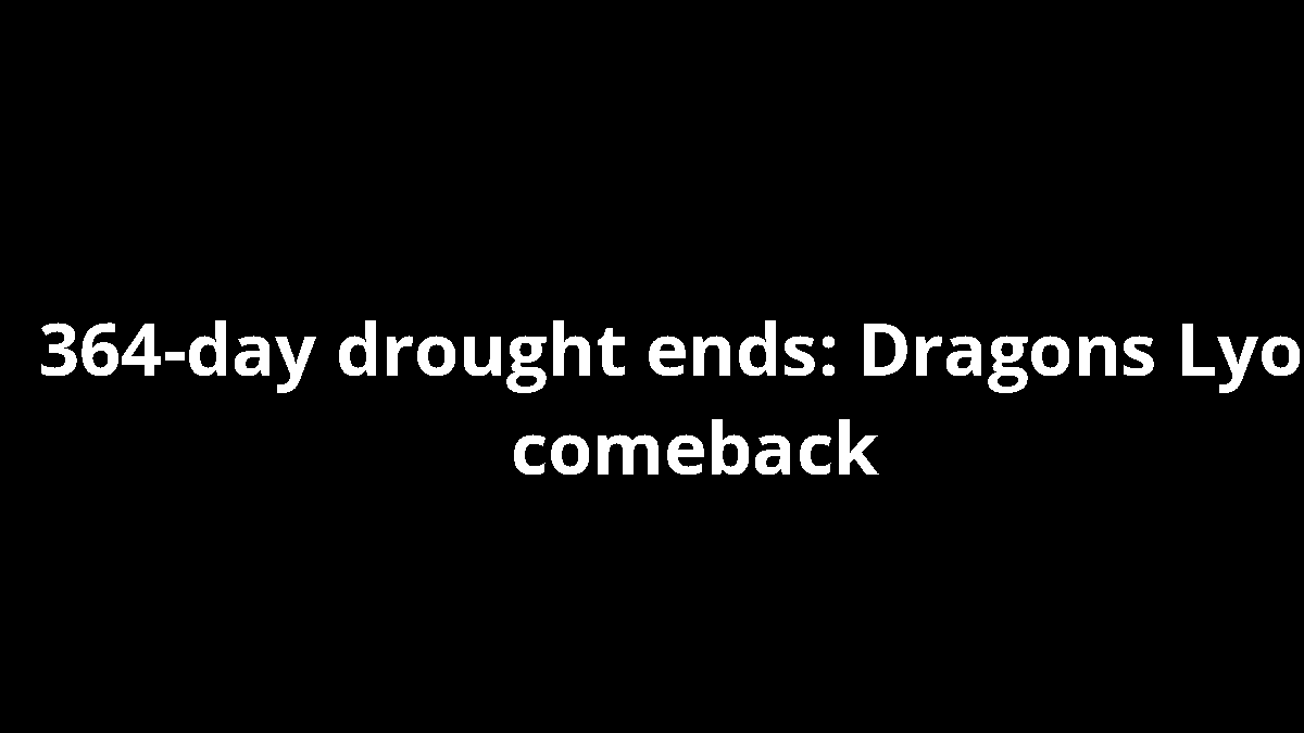 364-day drought ends: Dragons Lyon comeback