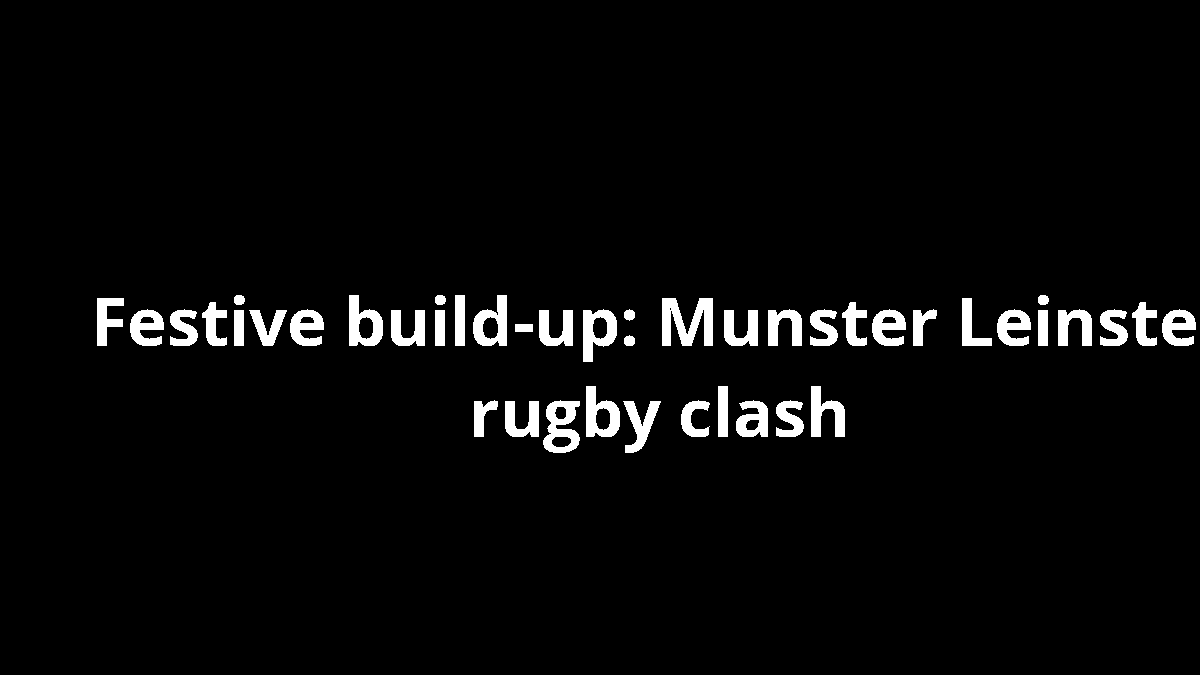 Festive build-up: Munster Leinster rugby clash