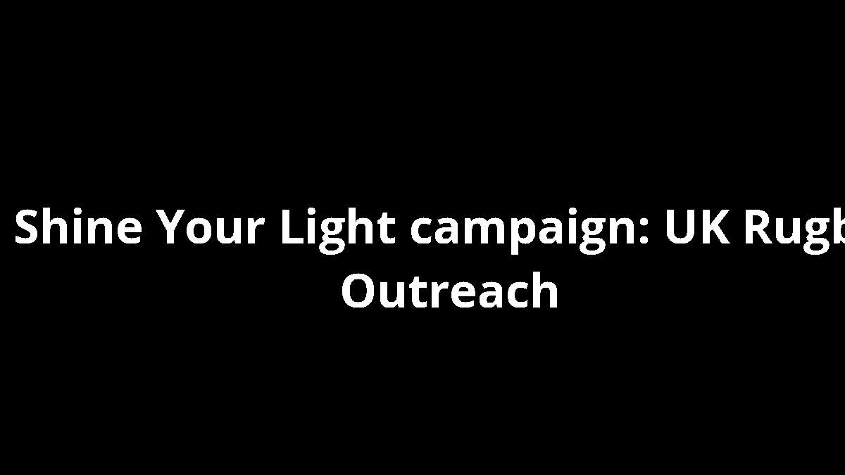 Shine Your Light campaign: UK Rugby Outreach