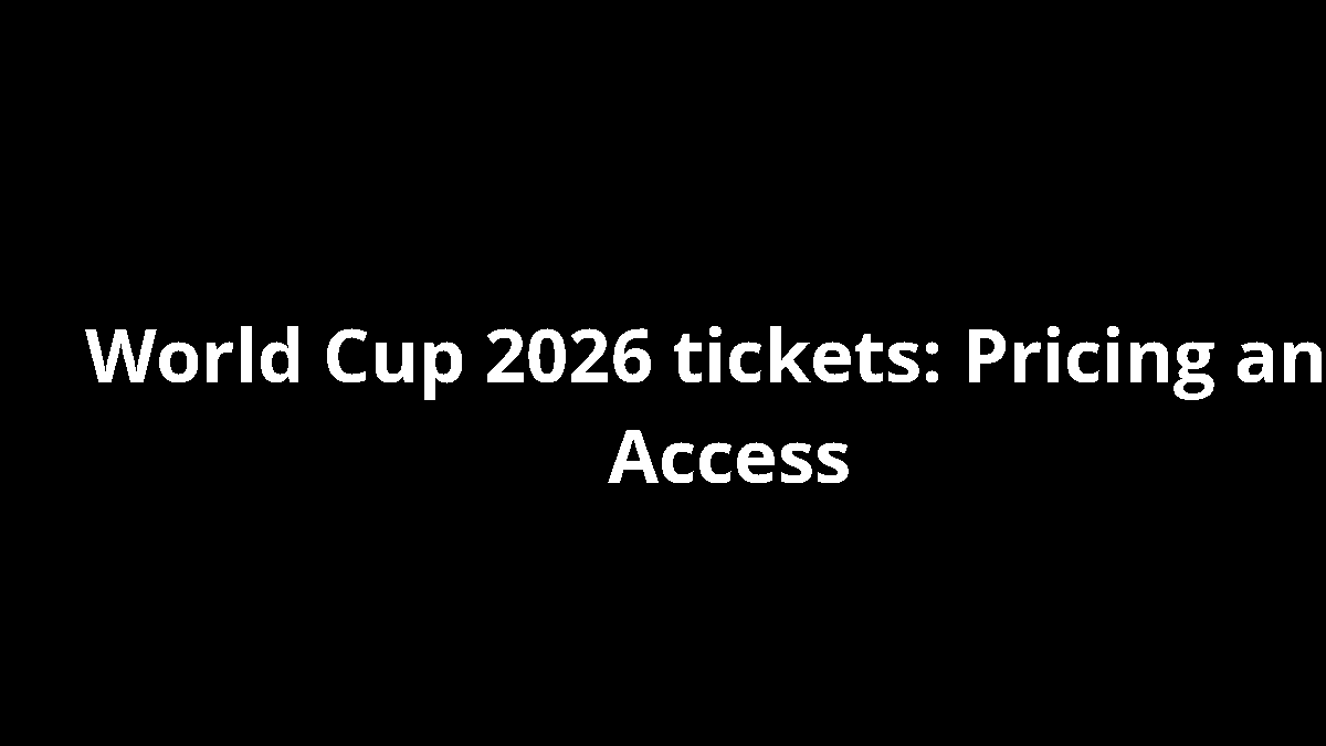 World Cup 2026 tickets: Pricing and Access