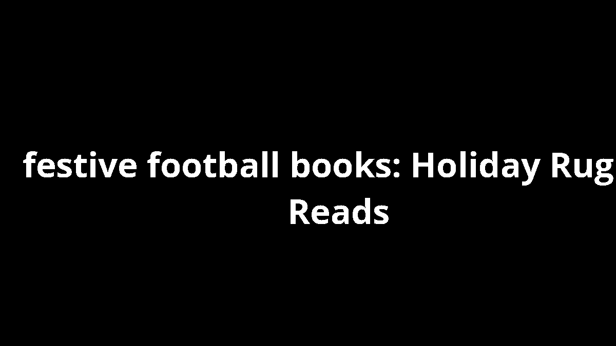 festive football books: Holiday Rugby Reads