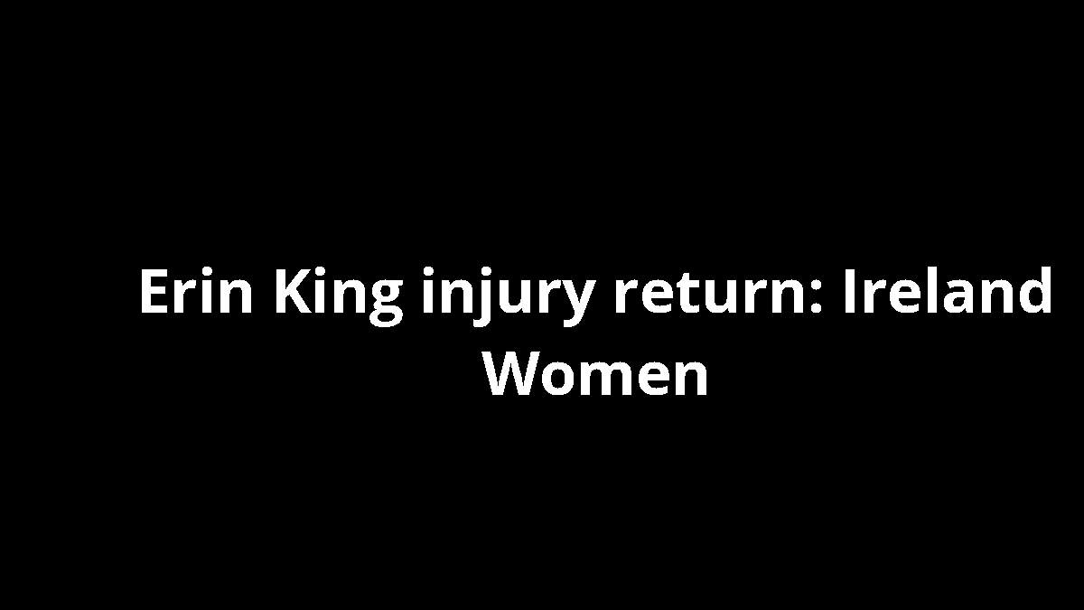 Erin King injury return: Ireland Women