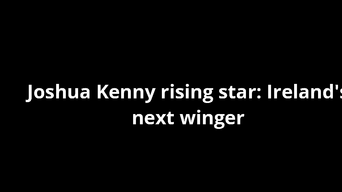 Joshua Kenny rising star: Ireland's next winger