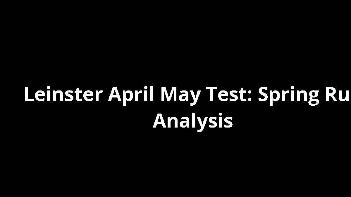 Leinster April May Test: Spring Run Analysis