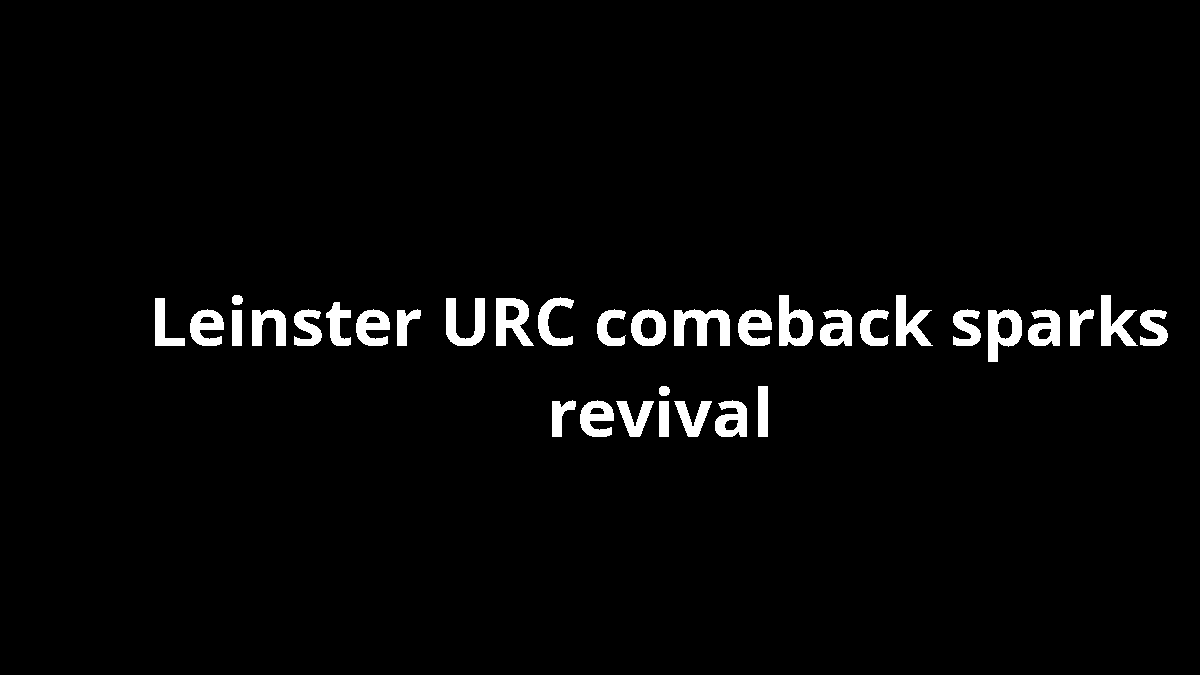 Leinster URC comeback sparks revival