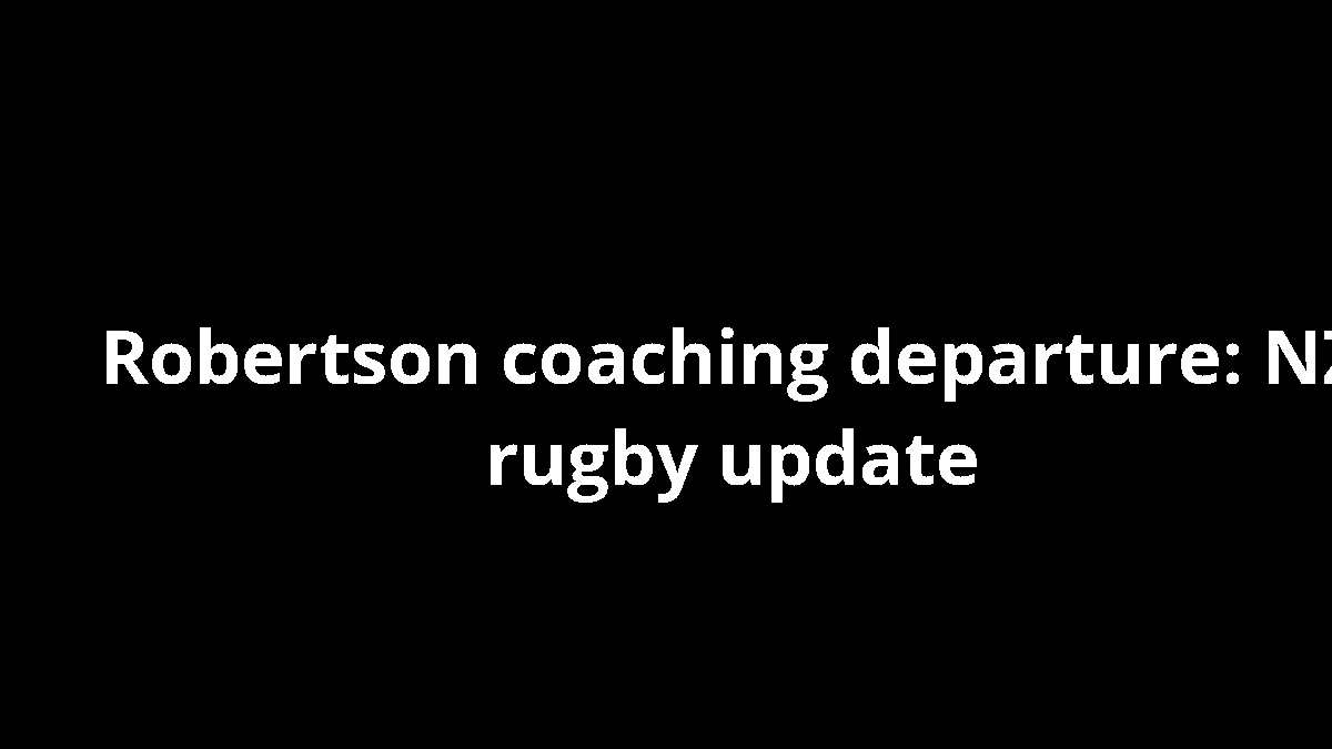 Robertson coaching departure: NZ rugby update