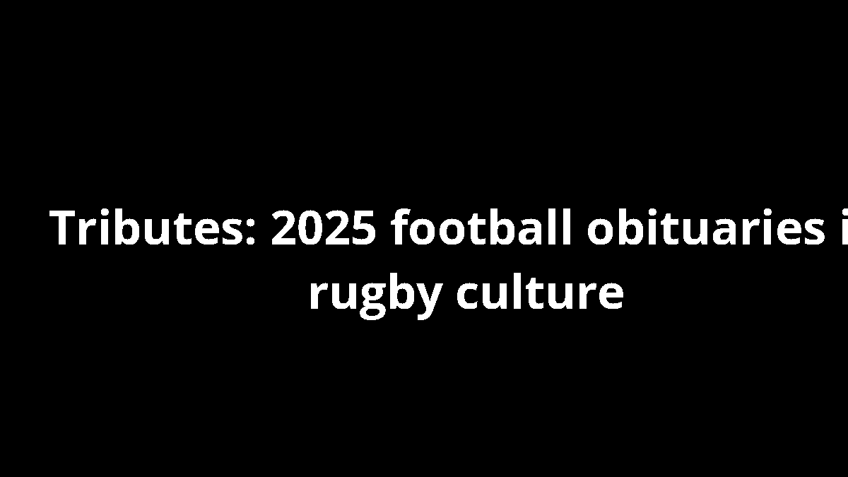 Tributes: 2025 football obituaries in rugby culture