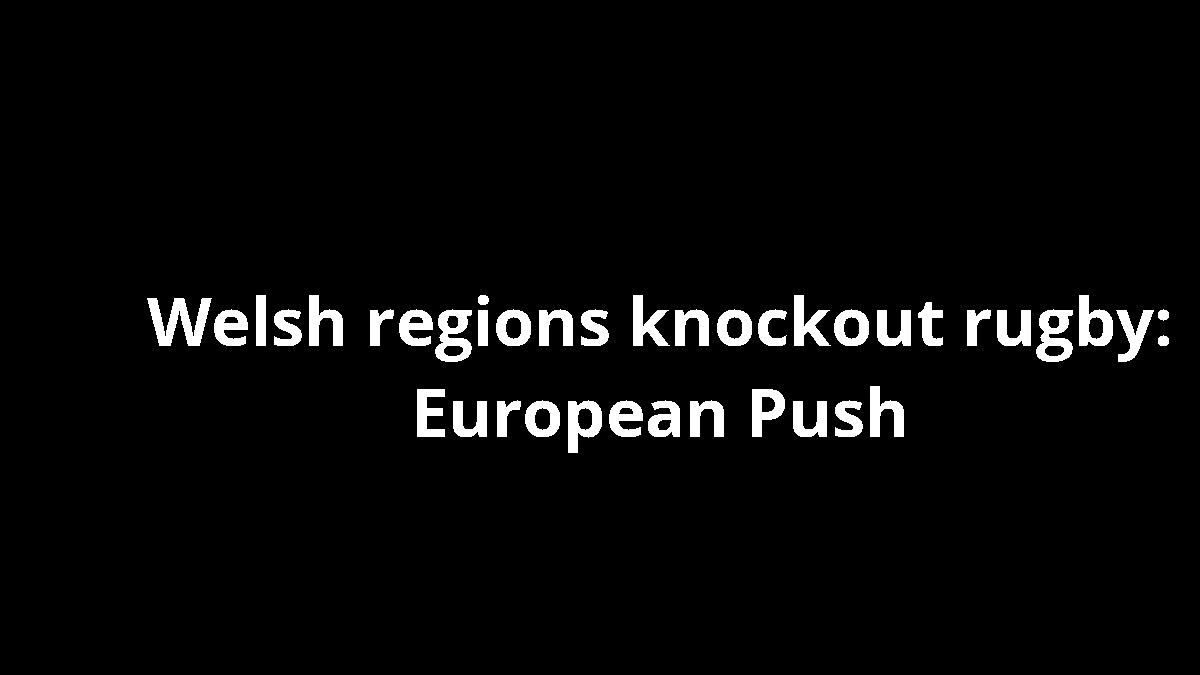 Welsh regions knockout rugby: European Push