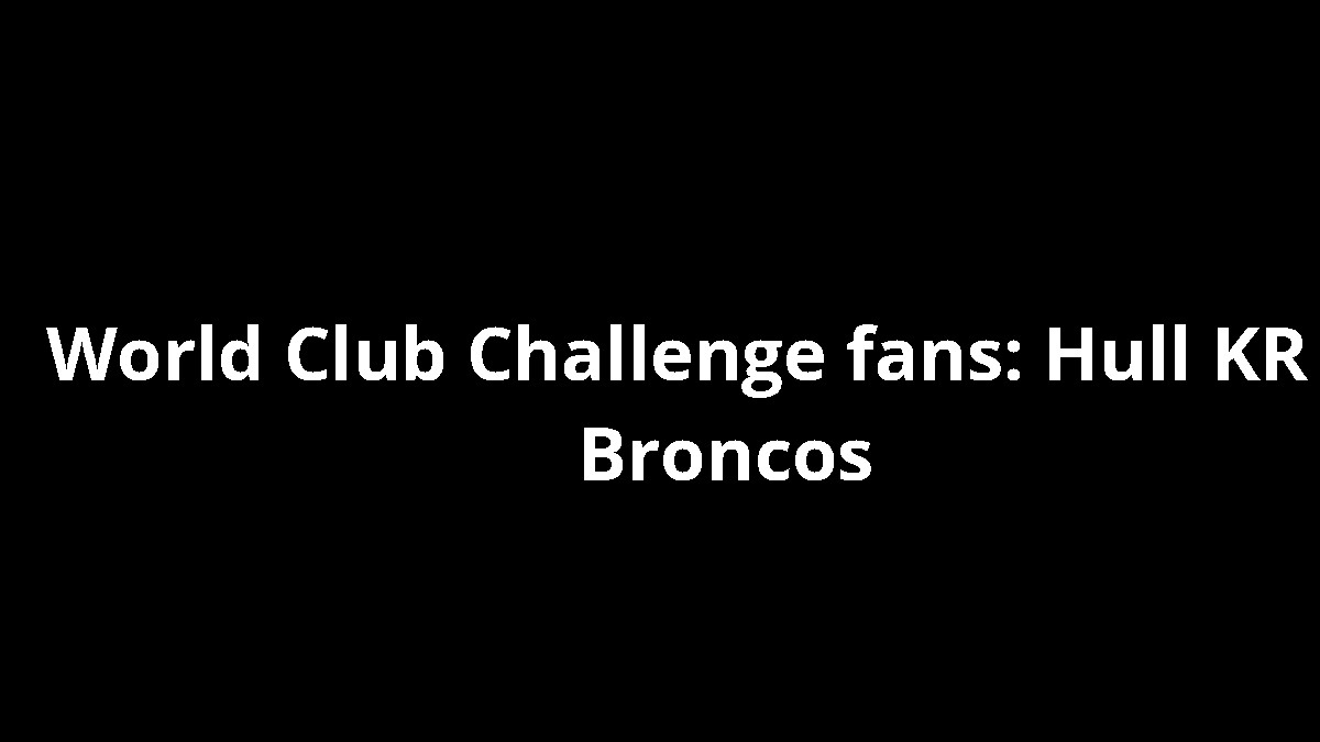 World Club Challenge fans: Hull KR vs Broncos