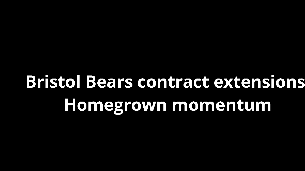 Bristol Bears contract extensions: Homegrown momentum