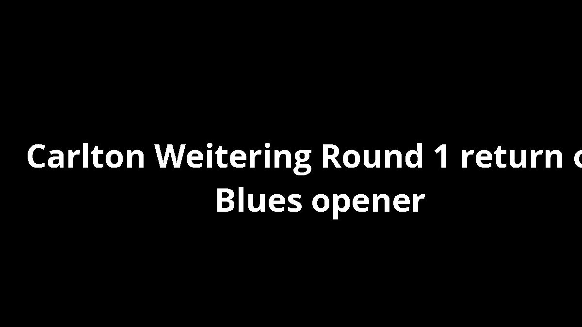 Carlton Weitering Round 1 return on Blues opener