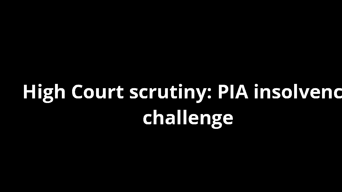 High Court scrutiny: PIA insolvency challenge
