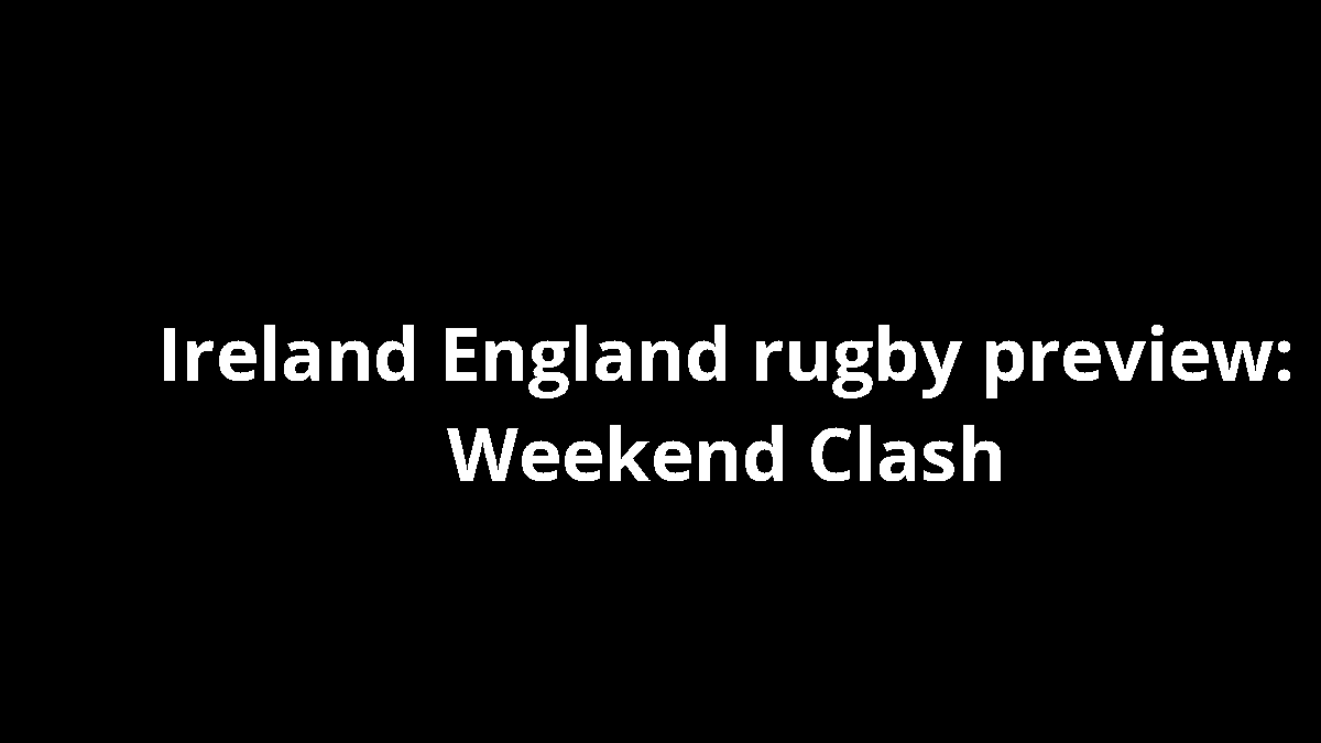 Ireland England rugby preview: Weekend Clash