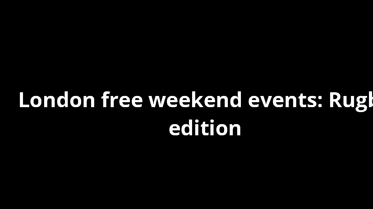 London free weekend events: Rugby edition