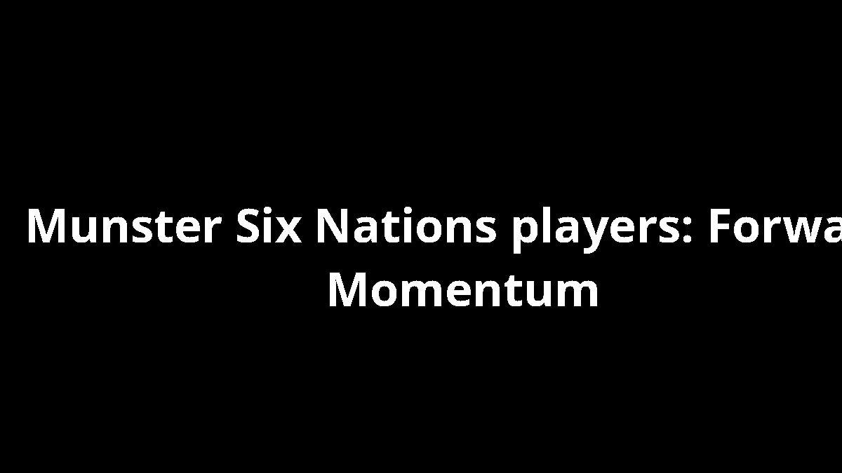 Munster Six Nations players: Forward Momentum