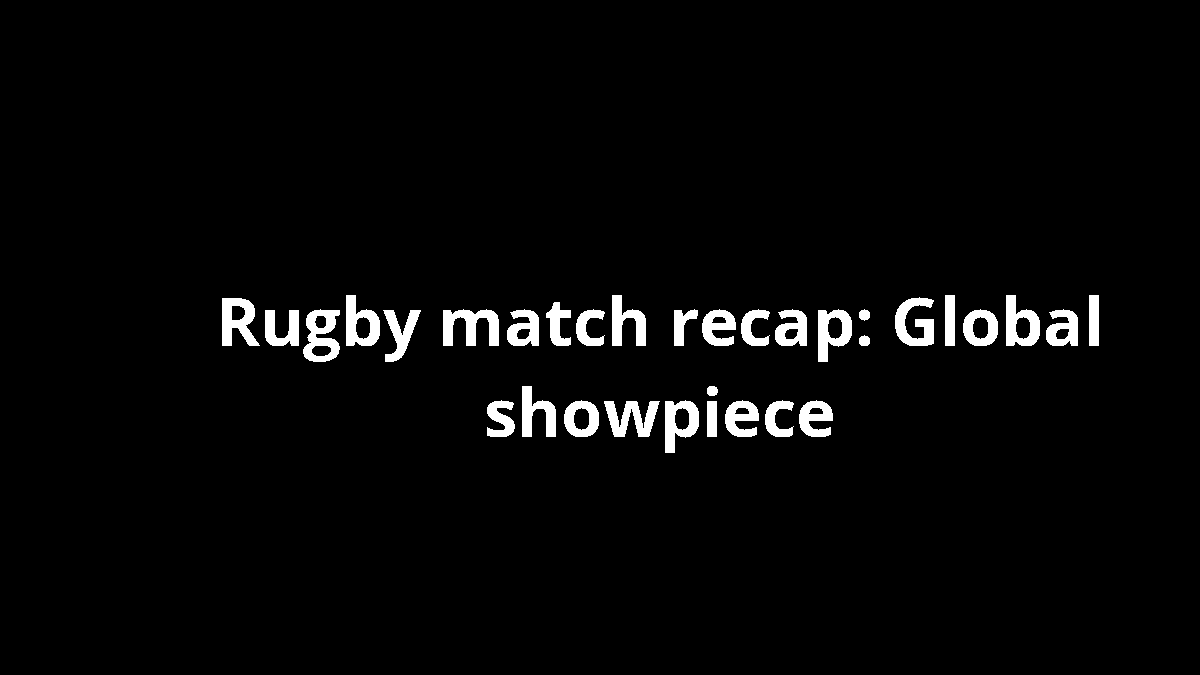 Rugby match recap: Global showpiece