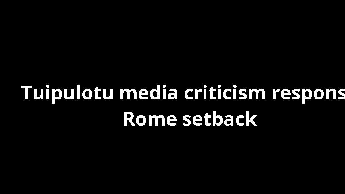 Tuipulotu media criticism response Rome setback
