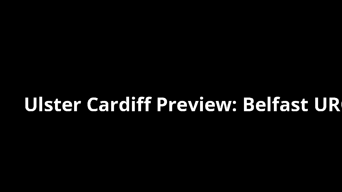 Ulster Cardiff Preview: Belfast URC