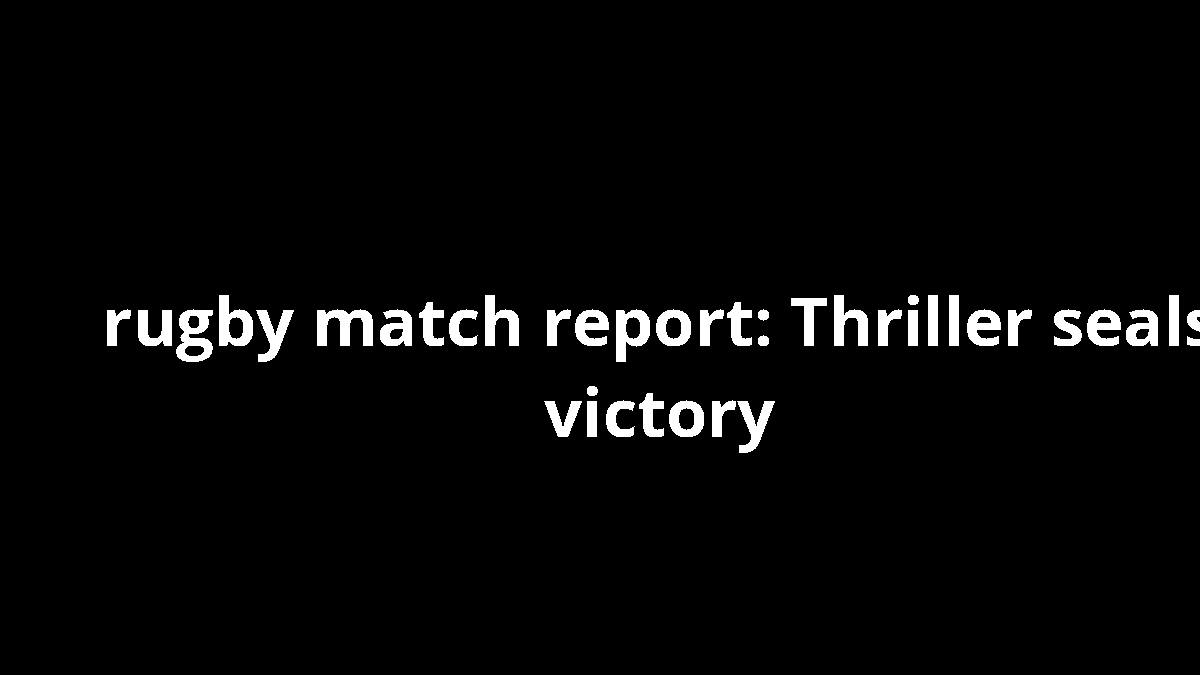 rugby match report: Thriller seals victory