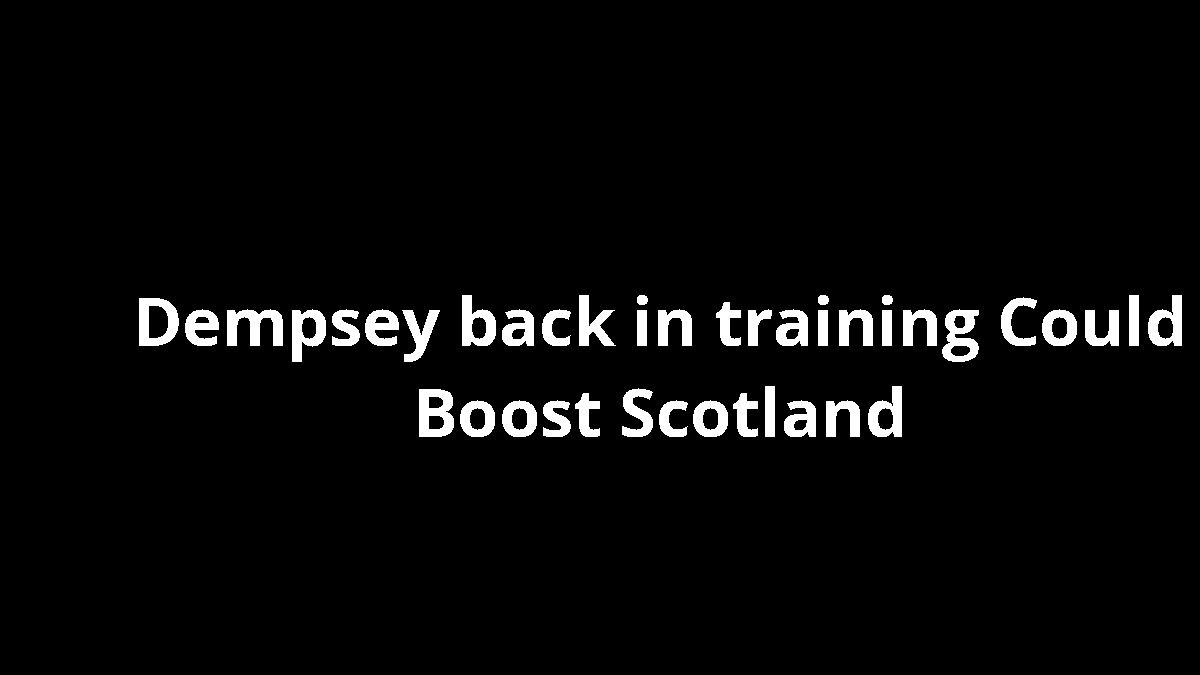 Dempsey back in training Could Boost Scotland