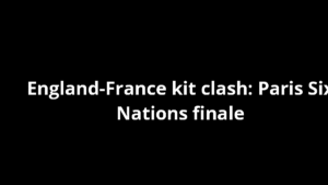 England-France kit clash: Paris Six Nations finale